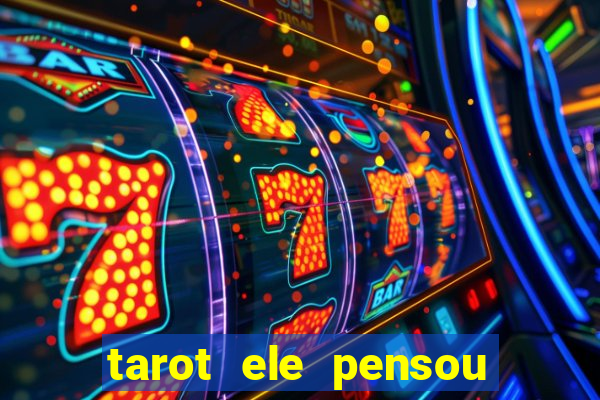 tarot ele pensou em mim hoje